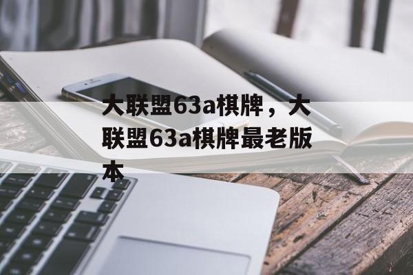 大联盟63a棋牌，大联盟63a棋牌最老版本