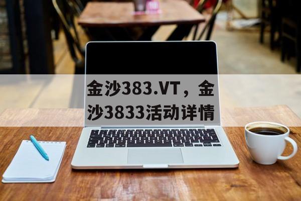 金沙383.VT，金沙3833活动详情