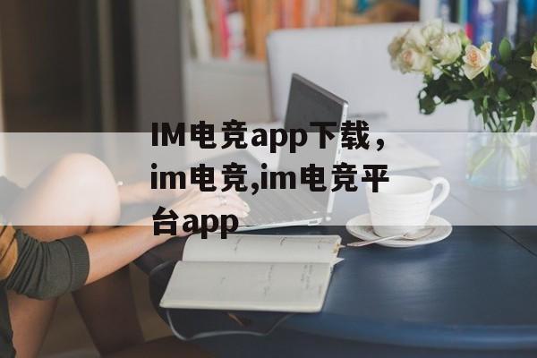 IM电竞app下载，im电竞,im电竞平台app