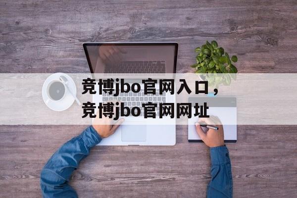 竞博jbo官网入口，竞博jbo官网网址