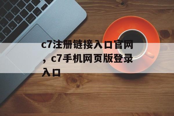 c7注册链接入口官网，c7手机网页版登录入口